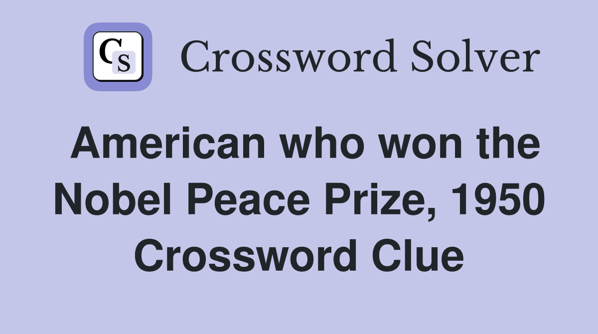 American who won the Nobel Peace Prize, 1950 Crossword Clue Answers